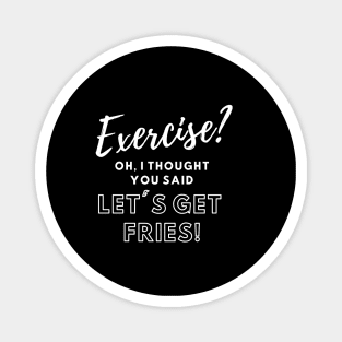 Exercise? Let's Get Fries! Funny Work-out Shirt Magnet